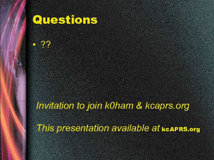 Questions • ? ? Invitation to join k 0 ham & kcaprs. org This