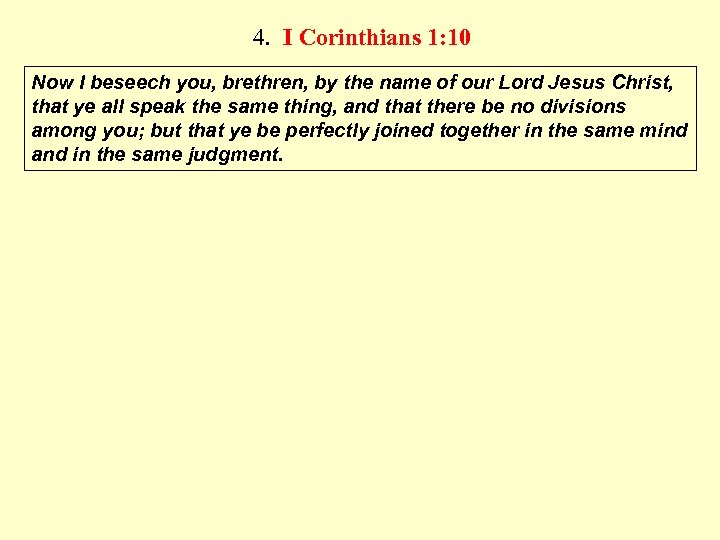 4. I Corinthians 1: 10 Now I beseech you, brethren, by the name of
