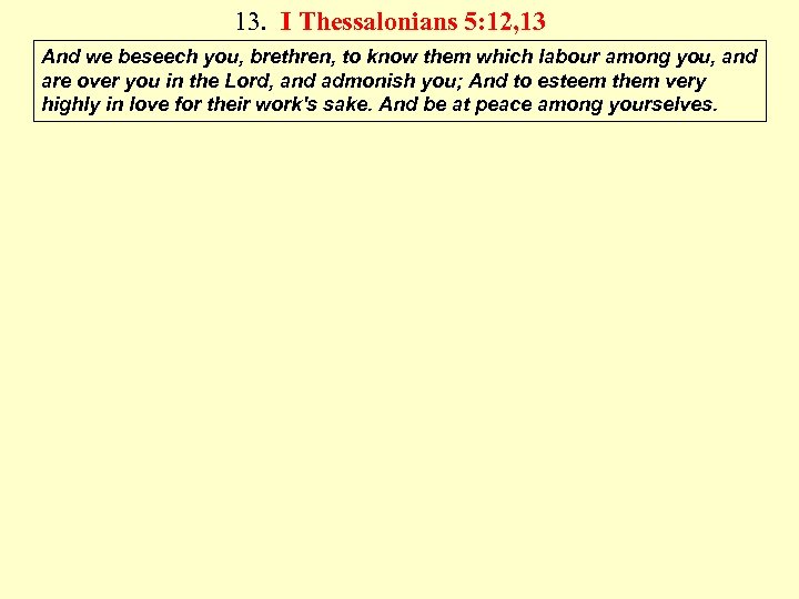 13. I Thessalonians 5: 12, 13 And we beseech you, brethren, to know them