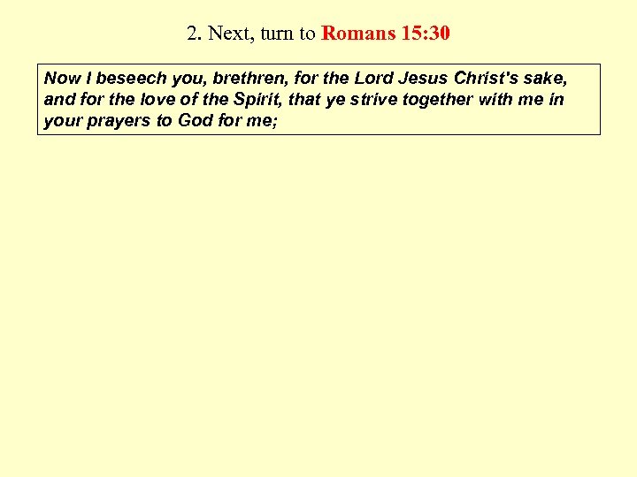 2. Next, turn to Romans 15: 30 Now I beseech you, brethren, for the