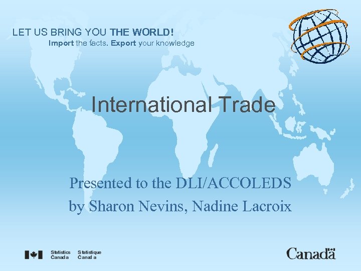 LET US BRING YOU THE WORLD! Import the facts. Export your knowledge International Trade