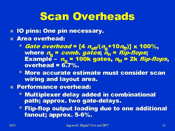 Scan Overheads n n n 2003 IO pins: One pin necessary. Area overhead: §