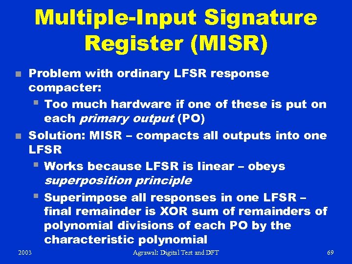 Multiple-Input Signature Register (MISR) n n Problem with ordinary LFSR response compacter: § Too