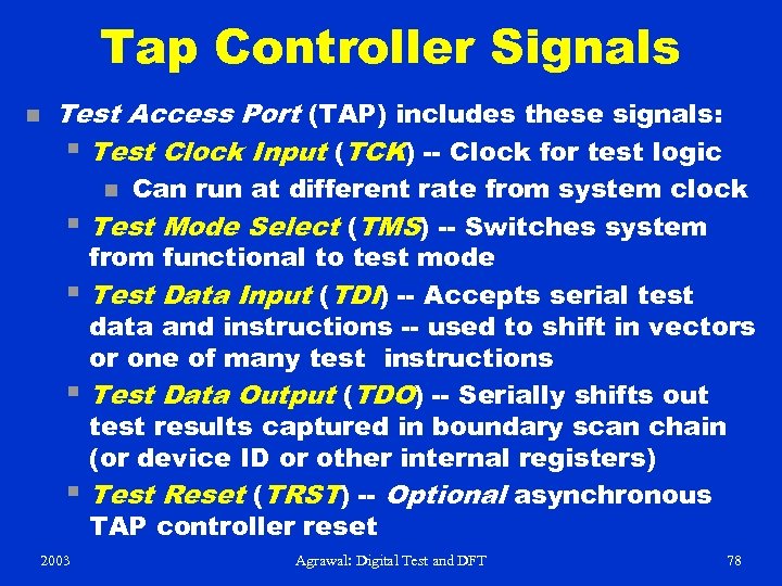 Tap Controller Signals n Test Access Port (TAP) includes these signals: § Test Clock