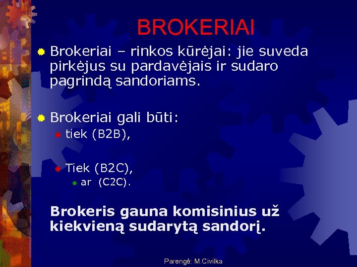 BROKERIAI ® Brokeriai – rinkos kūrėjai: jie suveda pirkėjus su pardavėjais ir sudaro pagrindą