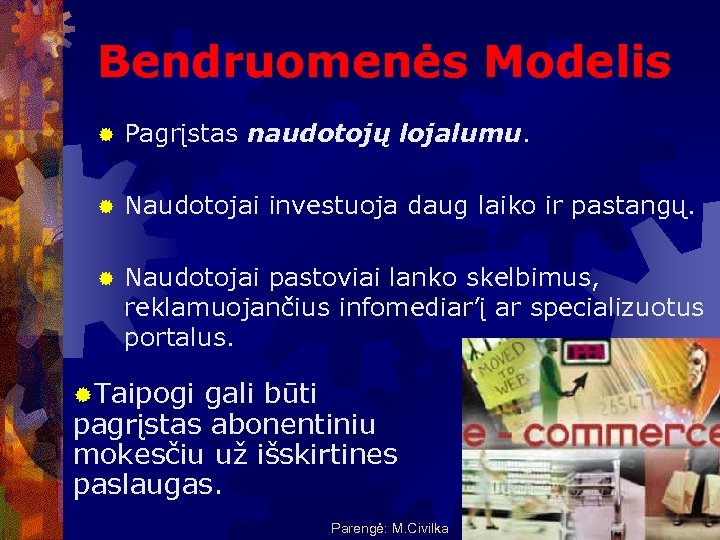 Bendruomenės Modelis ® Pagrįstas naudotojų lojalumu. ® Naudotojai investuoja daug laiko ir pastangų. ®