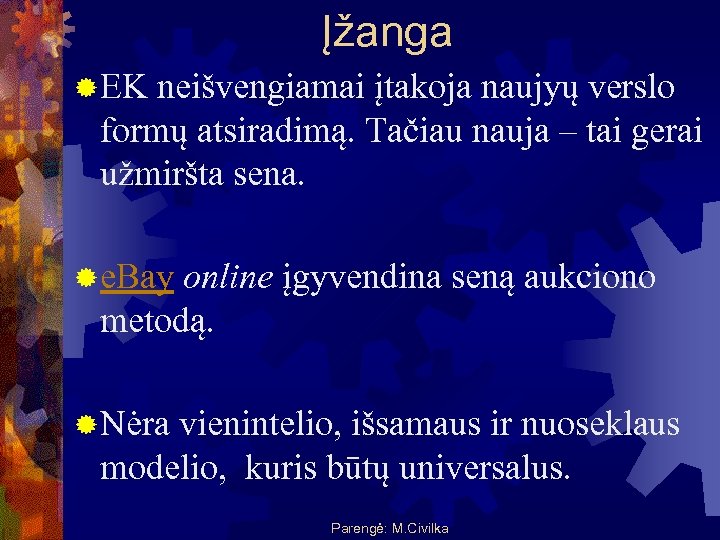 Įžanga ® EK neišvengiamai įtakoja naujyų verslo formų atsiradimą. Tačiau nauja – tai gerai