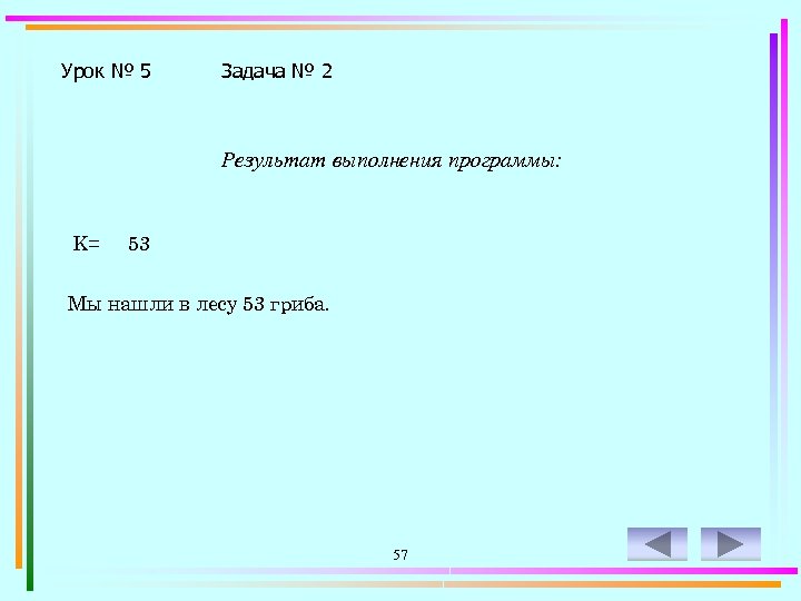 Урок № 5 Задача № 2 Результат выполнения программы: K= 53 Мы нашли в