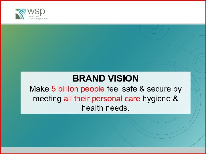 BRAND VISION Make 5 billion people feel safe & secure by meeting all their