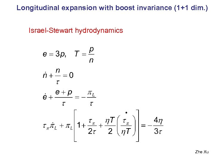 Longitudinal expansion with boost invariance (1+1 dim. ) Israel-Stewart hydrodynamics Zhe Xu 