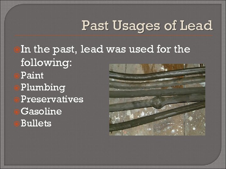 Past Usages of Lead In the past, lead was used for the following: Paint
