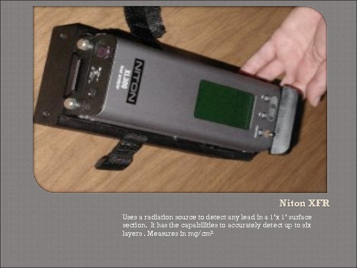Niton XFR Uses a radiation source to detect any lead in a 1’x 1’