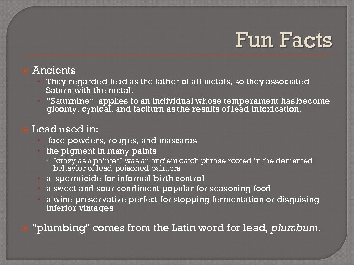 Fun Facts Ancients • They regarded lead as the father of all metals, so