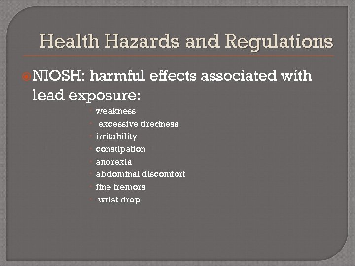Health Hazards and Regulations NIOSH: harmful effects associated with lead exposure: weakness excessive tiredness