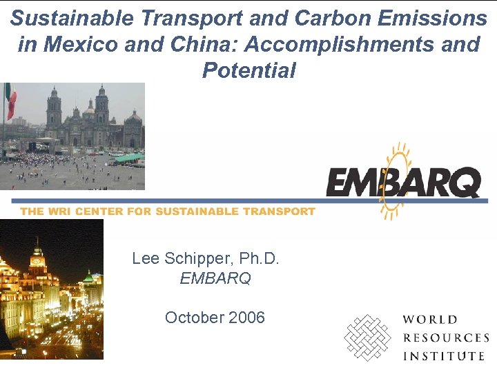 Sustainable Transport and Carbon Emissions in Mexico and China: Accomplishments and Potential Lee Schipper,