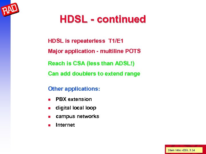 HDSL - continued HDSL is repeaterless T 1/E 1 Major application - multiline POTS