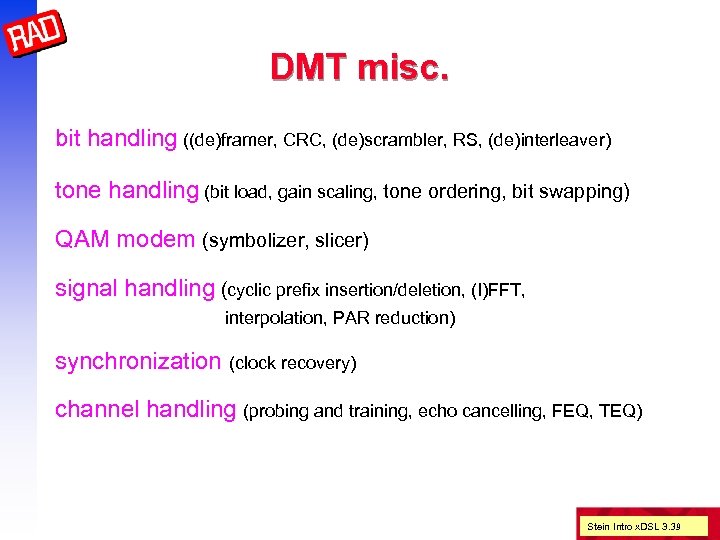 DMT misc. bit handling ((de)framer, CRC, (de)scrambler, RS, (de)interleaver) tone handling (bit load, gain
