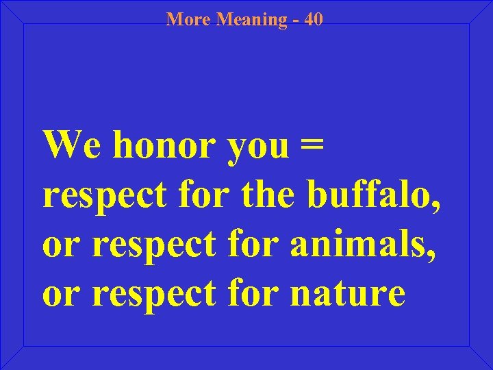 More Meaning - 40 We honor you = respect for the buffalo, or respect