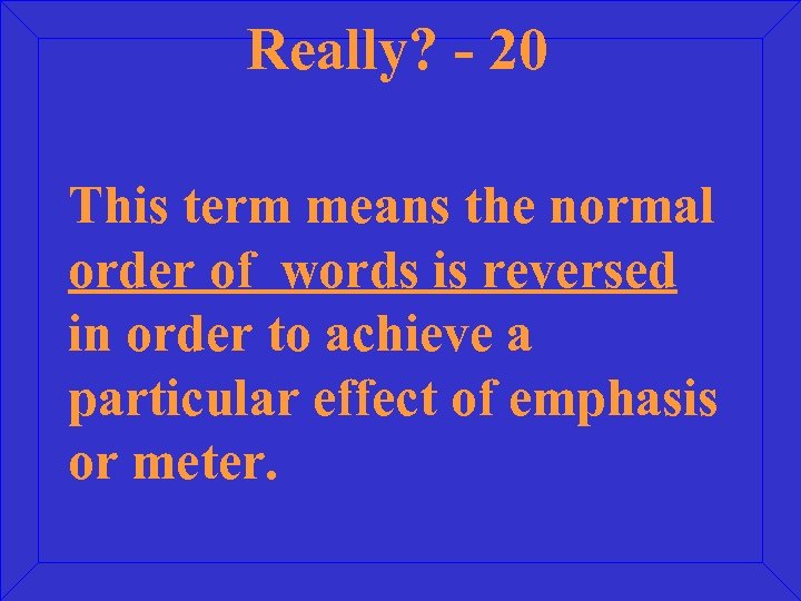 Really? - 20 This term means the normal order of words is reversed in