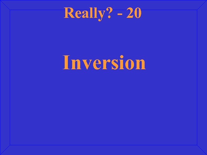 Really? - 20 Inversion 