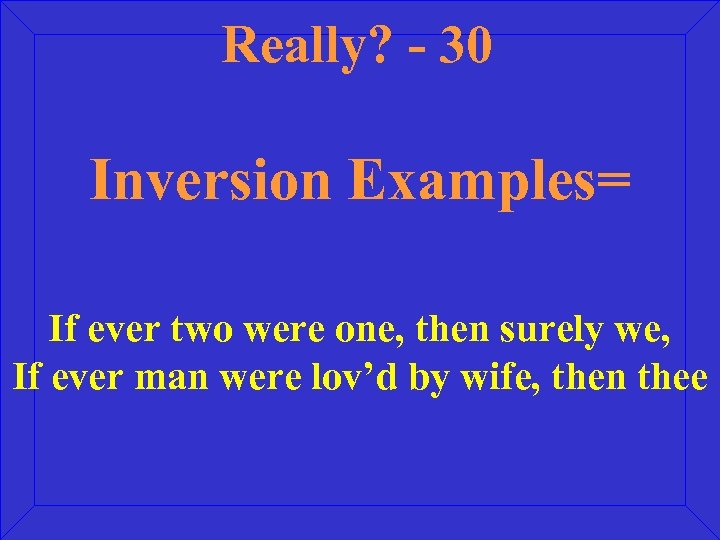 Really? - 30 Inversion Examples= If ever two were one, then surely we, If