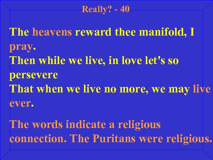 Really? - 40 The heavens reward thee manifold, I pray. Then while we live,