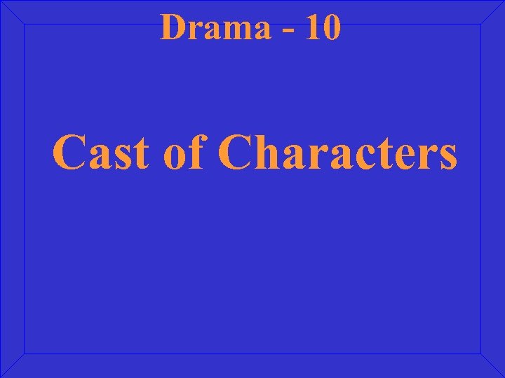 Drama - 10 Cast of Characters 