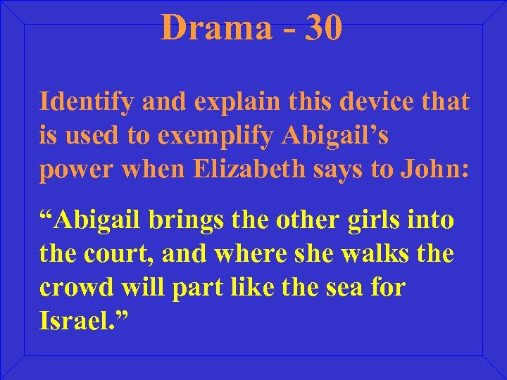 Drama - 30 Identify and explain this device that is used to exemplify Abigail’s