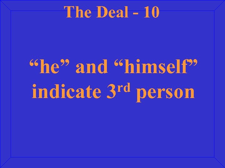 The Deal - 10 “he” and “himself” rd person indicate 3 