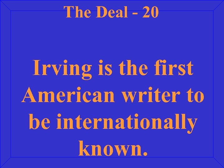 The Deal - 20 Irving is the first American writer to be internationally known.