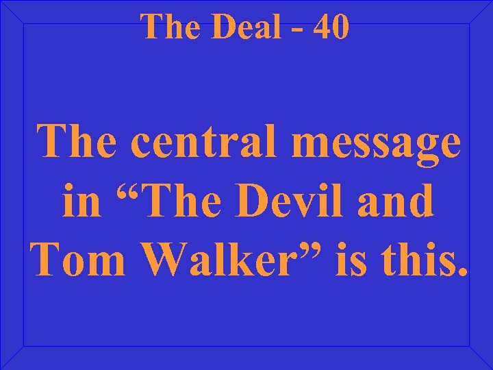 The Deal - 40 The central message in “The Devil and Tom Walker” is