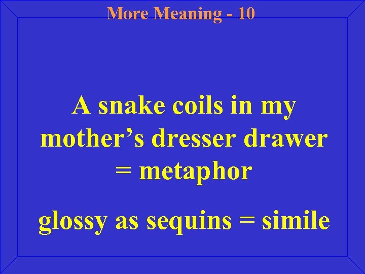 More Meaning - 10 A snake coils in my mother’s dresser drawer = metaphor