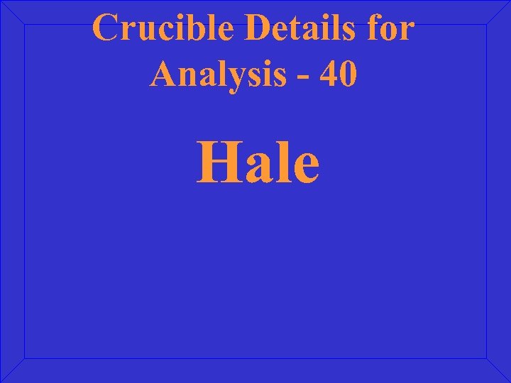 Crucible Details for Analysis - 40 Hale 