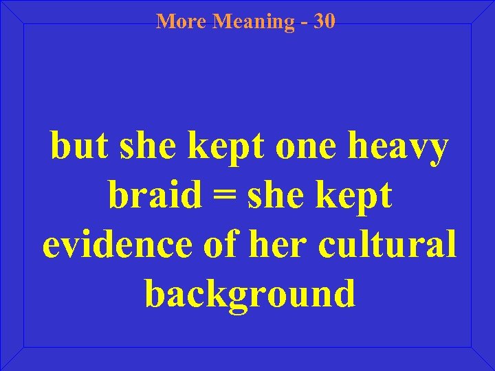 More Meaning - 30 but she kept one heavy braid = she kept evidence