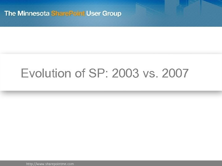 Evolution of SP: 2003 vs. 2007 http: //www. sharepointmn. com 