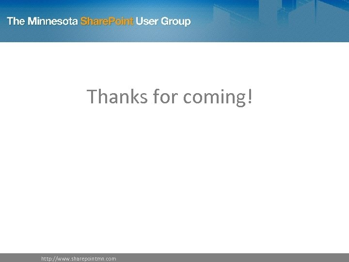 Thanks for coming! http: //www. sharepointmn. com 