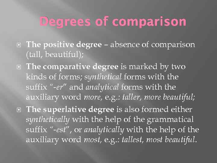 Degrees of comparison The positive degree – absence of comparison (tall, beautiful); The comparative