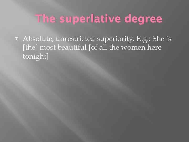 The superlative degree Absolute, unrestricted superiority. E. g. : She is [the] most beautiful