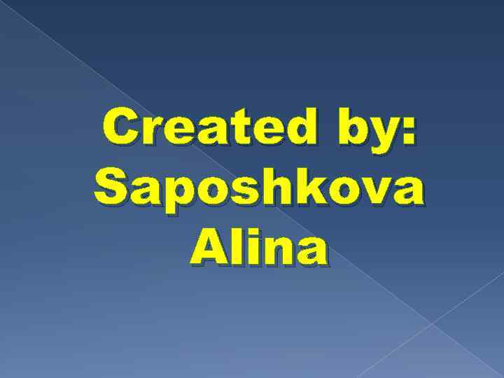 Created by: Saposhkova Alina 