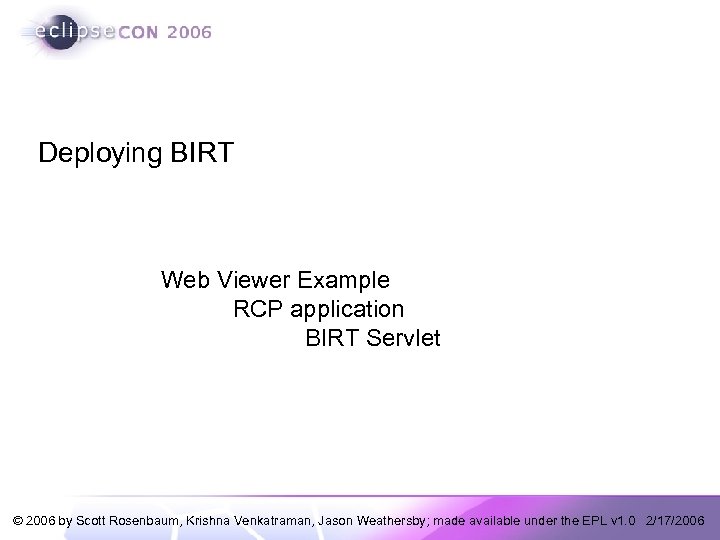 Deploying BIRT Web Viewer Example RCP application BIRT Servlet © 2006 by Scott Rosenbaum,