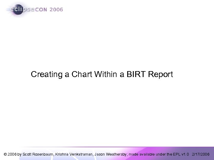 Creating a Chart Within a BIRT Report © 2006 by Scott Rosenbaum, Krishna Venkatraman,