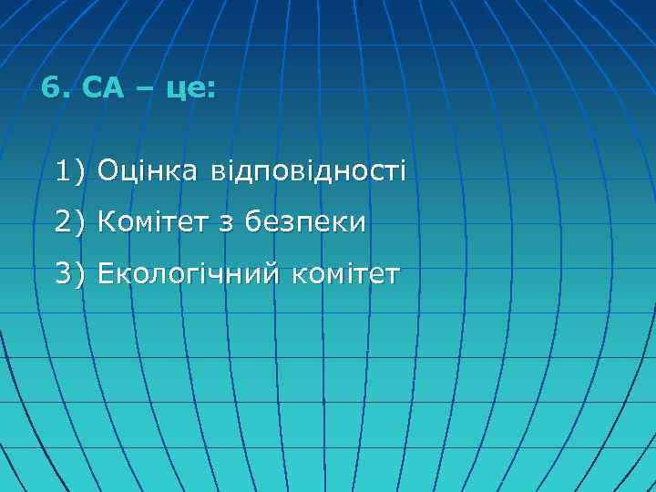 6. СА – це: 1) Оцінка відповідності 2) Комітет з безпеки 3) Екологічний комітет