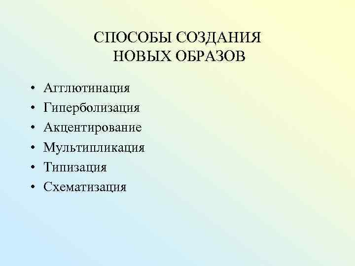 СПОСОБЫ СОЗДАНИЯ НОВЫХ ОБРАЗОВ • • • Агглютинация Гиперболизация Акцентирование Мультипликация Типизация Схематизация 
