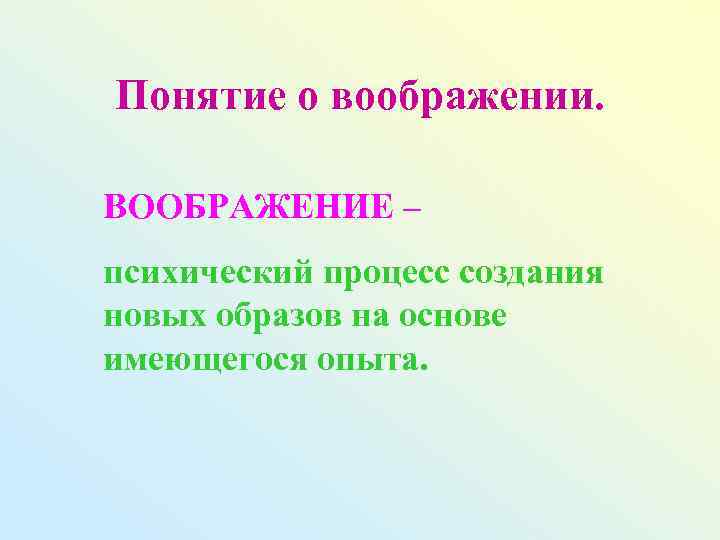 Понятие о воображении. ВООБРАЖЕНИЕ – психический процесс создания новых образов на основе имеющегося опыта.