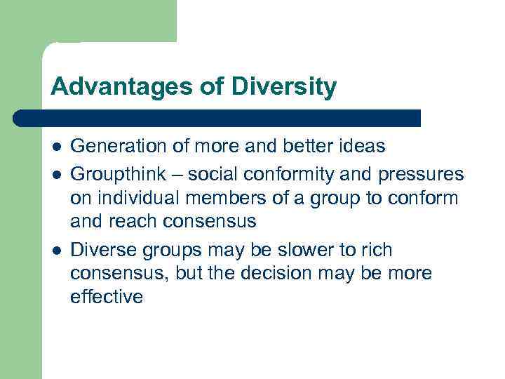 Advantages of Diversity l l l Generation of more and better ideas Groupthink –