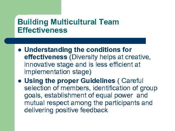 Building Multicultural Team Effectiveness l l Understanding the conditions for effectiveness (Diversity helps at