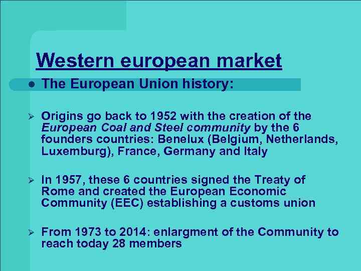 Western european market l The European Union history: Ø Origins go back to 1952