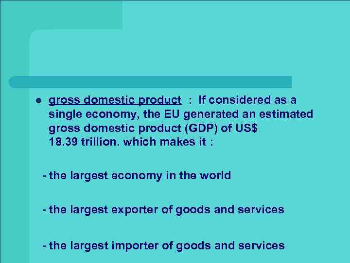 l gross domestic product : If considered as a single economy, the EU generated