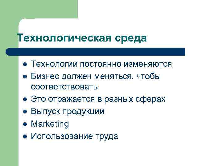 Технологическая среда l l l Технологии постоянно изменяются Бизнес должен меняться, чтобы соответствовать Это