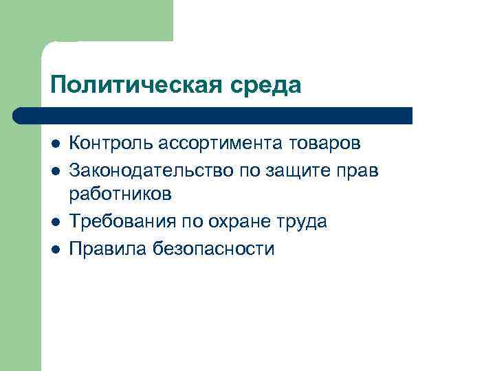 Политическая среда l l Контроль ассортимента товаров Законодательство по защите прав работников Требования по